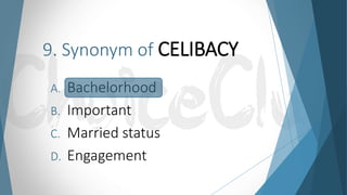 9. Synonym of CELIBACY
A. Bachelorhood
B. Important
C. Married status
D. Engagement
 