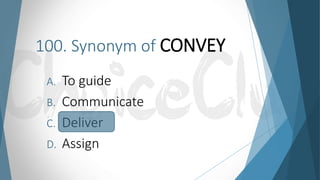 100. Synonym of CONVEY
A. To guide
B. Communicate
C. Deliver
D. Assign
 