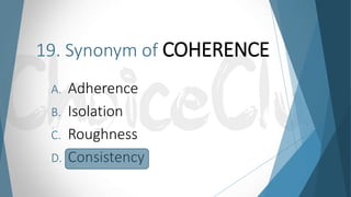 19. Synonym of COHERENCE
A. Adherence
B. Isolation
C. Roughness
D. Consistency
 