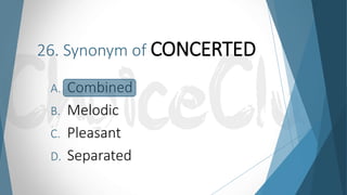 26. Synonym of CONCERTED
A. Combined
B. Melodic
C. Pleasant
D. Separated
 