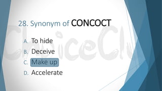 28. Synonym of CONCOCT
A. To hide
B. Deceive
C. Make up
D. Accelerate
 