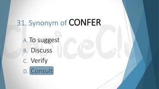 31. Synonym of CONFER
A. To suggest
B. Discuss
C. Verify
D. Consult
 