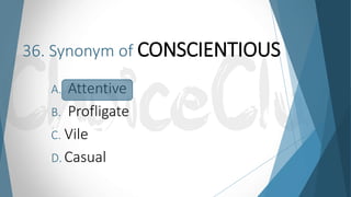36. Synonym of CONSCIENTIOUS
A. Attentive
B. Profligate
C. Vile
D. Casual
 