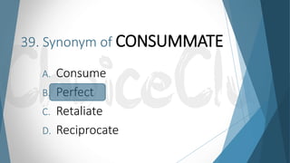 39. Synonym of CONSUMMATE
A. Consume
B. Perfect
C. Retaliate
D. Reciprocate
 