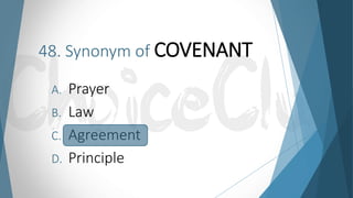 48. Synonym of COVENANT
A. Prayer
B. Law
C. Agreement
D. Principle
 