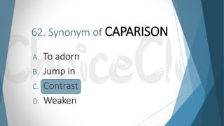 62. Synonym of CAPARISON
A. To adorn
B. Jump in
C. Contrast
D. Weaken
 