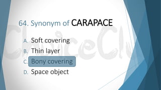 64. Synonym of CARAPACE
A. Soft covering
B. Thin layer
C. Bony covering
D. Space object
 