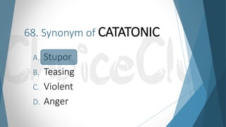 68. Synonym of CATATONIC
A. Stupor
B. Teasing
C. Violent
D. Anger
 