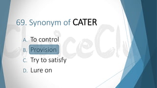 69. Synonym of CATER
A. To control
B. Provision
C. Try to satisfy
D. Lure on
 