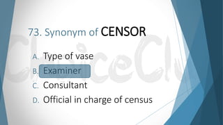 73. Synonym of CENSOR
A. Type of vase
B. Examiner
C. Consultant
D. Official in charge of census
 