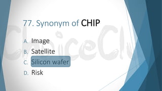 77. Synonym of CHIP
A. Image
B. Satellite
C. Silicon wafer
D. Risk
 