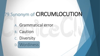 79.Synonym of CIRCUMLOCUTION
A. Grammatical error
B. Caution
C. Diversity
D. Wordiness
 
