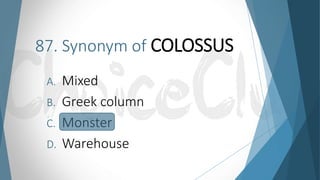 87. Synonym of COLOSSUS
A. Mixed
B. Greek column
C. Monster
D. Warehouse
 