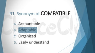 91. Synonym of COMPATIBLE
A. Accountable
B. Adaptable
C. Organized
D. Easily understand
 