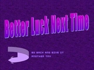 Go back and give it
another try
 