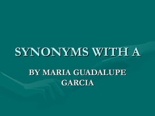 SYNONYMS WITH A BY MARIA GUADALUPE GARCIA 