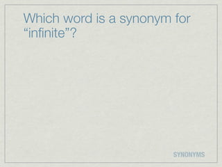 Which word is a synonym for
“inﬁnite”?




                        SYNONYMS
 