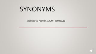 SYNONYMS
AN ORIGINAL POEM BY AUTUMN DOMINGUEZ
 