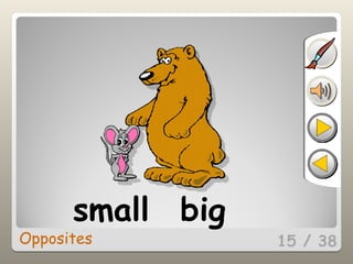 15 / 38
small big
Opposites
 