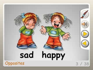 3 / 38
sad happy
Opposites
 