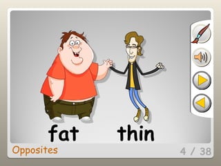 4 / 38
fat thin
Opposites
 