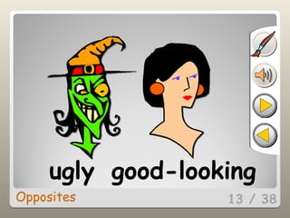 13 / 38
ugly good-looking
Opposites
 