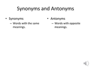 Synonyms and Antonyms Synonyms Words with the same meanings. Antonyms Words with opposite meanings. 