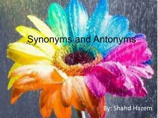 Synonyms and Antonyms
By: Shahd Hazem
 