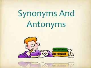 Synonyms And
Antonyms

 
