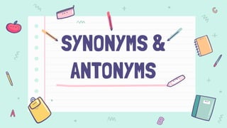SYNONYMS &
ANTONYMS
 