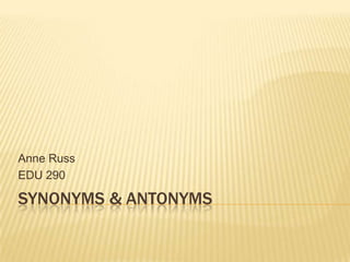 Synonyms & Antonyms Anne Russ EDU 290 