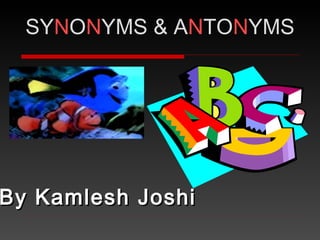SYNONYMS & ANTONYMS
By Kamlesh JoshiBy Kamlesh Joshi
 