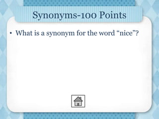 Synonyms-100 Points
• What is a synonym for the word “nice”?
 