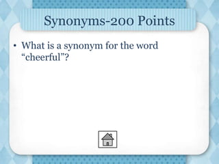 Synonyms-200 Points
• What is a synonym for the word
“cheerful”?
 