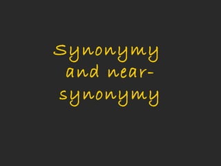 Synonymy
 and near-
synonymy
 