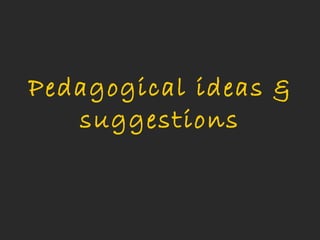 Pedagogical ideas &
   suggestions
 