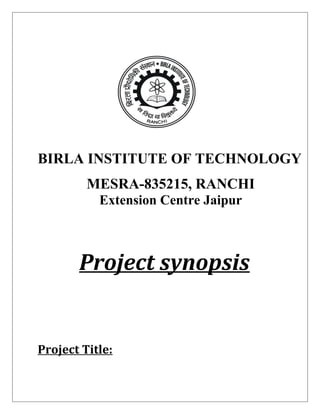 BIRLA INSTITUTE OF TECHNOLOGY
         MESRA-835215, RANCHI
           Extension Centre Jaipur



       Project synopsis


Project Title:
 