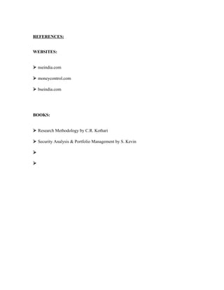 REFERENCES:
WEBSITES:
 nseindia.com
 moneycontrol.com
 bseindia.com
BOOKS:
 Research Methodology by C.R. Kothari
 Security Analysis & Portfolio Management by S. Kevin


 
