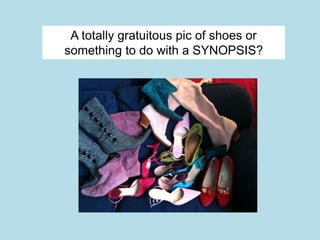A totally gratuitous pic of shoes or 
something to do with a SYNOPSIS? 
 