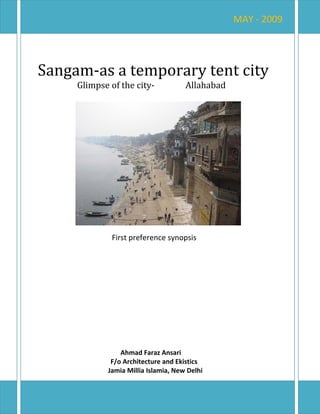 Sangam-as a temporary tent city
Glimpse of the city- Allahabad
First preference synopsis
Ahmad Faraz Ansari
F/o Architecture and Ekistics
Jamia Millia Islamia, New Delhi
MAY - 2009
 