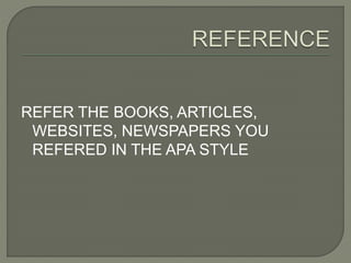 REFER THE BOOKS, ARTICLES,
WEBSITES, NEWSPAPERS YOU
REFERED IN THE APA STYLE
 