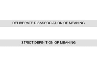 DELIBERATE DISASSOCIATION OF MEANING
STRICT DEFINITION OF MEANING
 