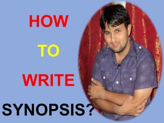 HOW
TO
WRITE
SYNOPSIS?
 