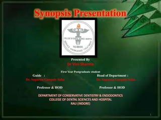 Synopsis Presentation
Presented By
Dr Vini Sharma
First Year Postgraduate student
Guide : Head of Department :
Dr. Suparna Ganguly Saha Dr. Suparna Ganguly Saha
Professor & HOD Professor & HOD
DEPARTMENT OF CONSERVATIVE DENTISTRY & ENDODONTICS
COLLEGE OF DENTAL SCIENCES AND HOSPITAL
RAU (INDORE)
1
 