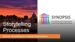 Storytelling
Processes
Module: Storytelling for Cultural Organisations
 