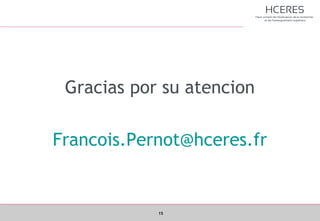 15
Gracias por su atencion
Francois.Pernot@hceres.fr
 