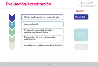 2
Evaluación/acreditación
HCERES
Comite de
expertos
Comisión de
acreditación
Quien?
 