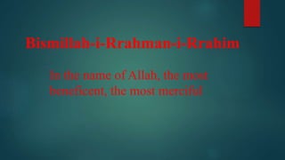 Bismillah-i-Rrahman-i-Rrahim
In the name of Allah, the most
beneficent, the most merciful
 