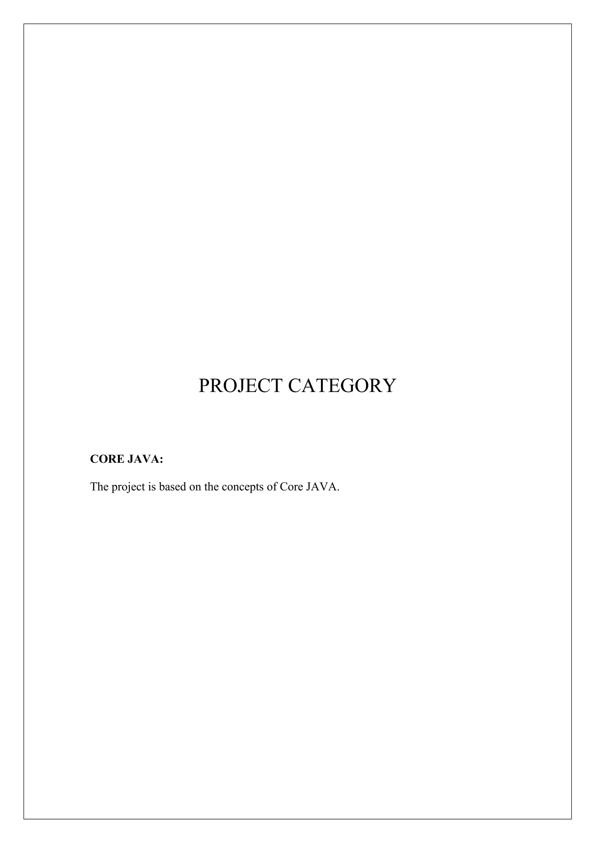 PROJECT CATEGORY

CORE JAVA:
The project is based on the concepts of Core JAVA.

 