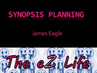 SYNOPSIS PLANNING 
James Eagle 
 